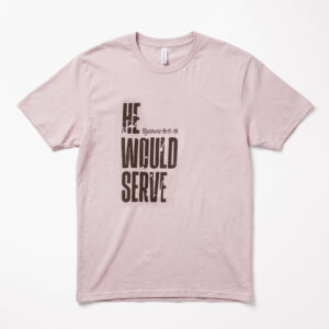 He Would Serve Relaxed Tee